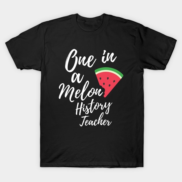 Appreciation Gift for History Teacher - One In A Melon Dedicated History Teacher Funny Watermelon Design T-Shirt by OriginalGiftsIdeas